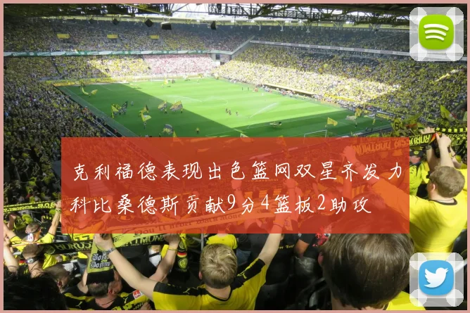 克利福德表现出色篮网双星齐发力科比桑德斯贡献9分4篮板2助攻