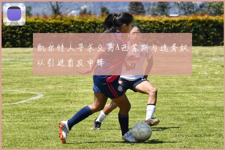 凯尔特人寻求交易A西蒙斯与选秀权以引进首发中锋