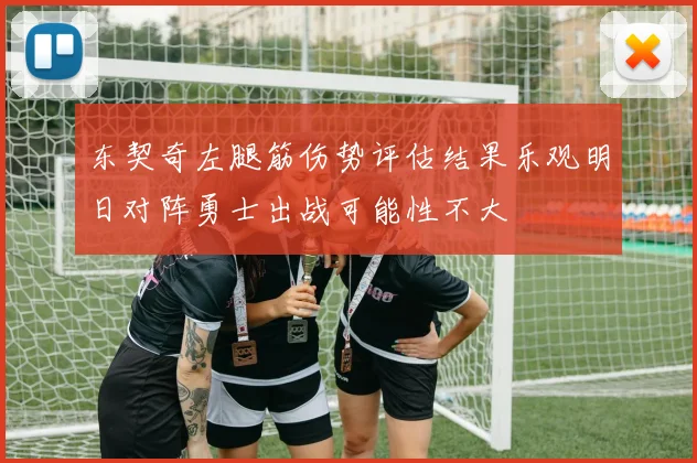 东契奇左腿筋伤势评估结果乐观明日对阵勇士出战可能性不大