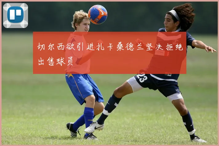 切尔西欲引进扎卡桑德兰坚决拒绝出售球员